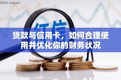 赵县贷款与信用卡，如何合理使用并优化你的财务状况