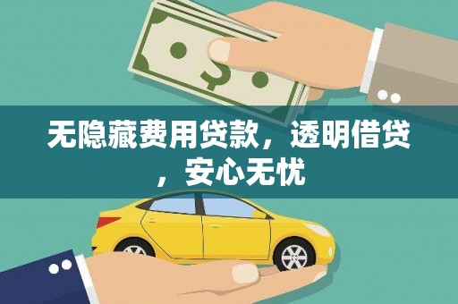 赵县无隐藏费用贷款，透明借贷，安心无忧