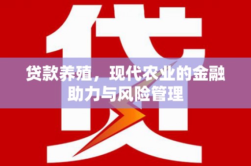 赵县贷款养殖，现代农业的金融助力与风险管理