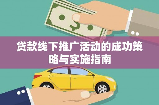 赵县贷款线下推广活动的成功策略与实施指南