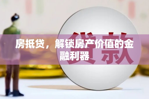 赵县房抵贷，解锁房产价值的金融利器