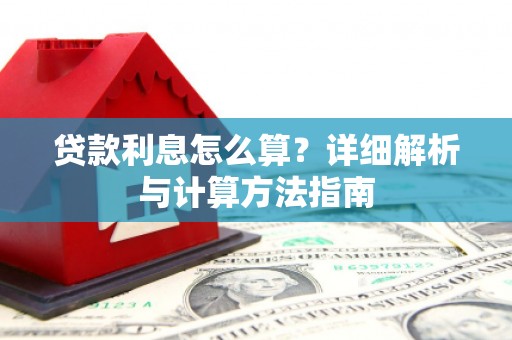 赵县贷款利息怎么算？详细解析与计算方法指南