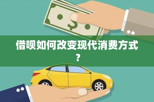 赵县借呗如何改变现代消费方式？