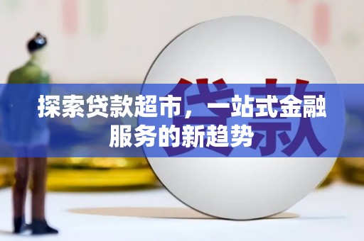 赵县探索贷款超市，一站式金融服务的新趋势