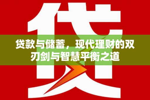 赵县贷款与储蓄，现代理财的双刃剑与智慧平衡之道