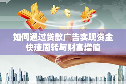赵县如何通过贷款广告实现资金快速周转与财富增值