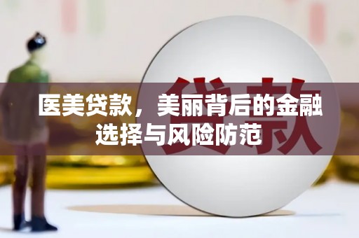 赵县医美贷款，美丽背后的金融选择与风险防范