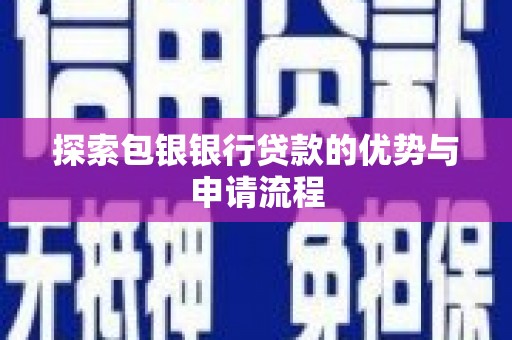 赵县探索包银银行贷款的优势与申请流程