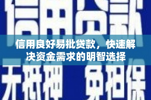 赵县信用良好易批贷款，快速解决资金需求的明智选择