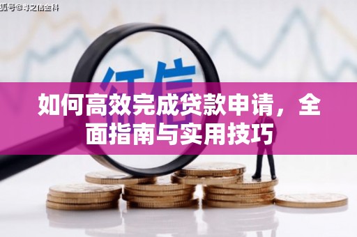 赵县如何高效完成贷款申请，全面指南与实用技巧