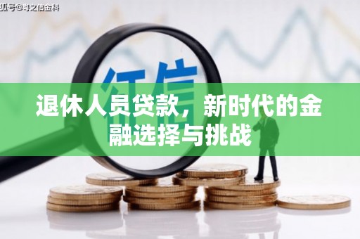 赵县退休人员贷款，新时代的金融选择与挑战