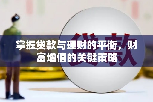 赵县掌握贷款与理财的平衡，财富增值的关键策略