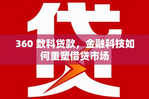 赵县360 数科贷款，金融科技如何重塑借贷市场
