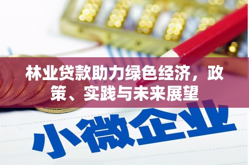 赵县林业贷款助力绿色经济，政策、实践与未来展望