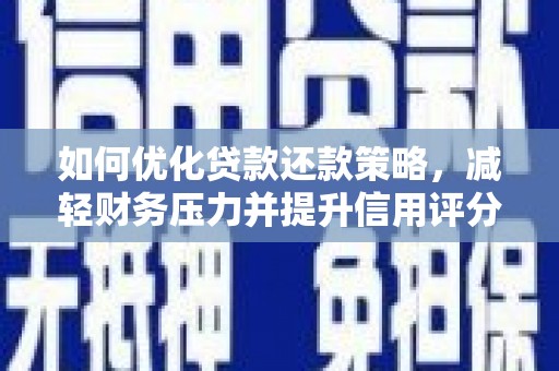 赵县如何优化贷款还款策略，减轻财务压力并提升信用评分
