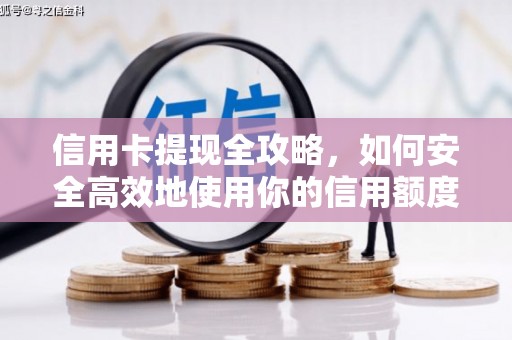 赵县信用卡提现全攻略，如何安全高效地使用你的信用额度