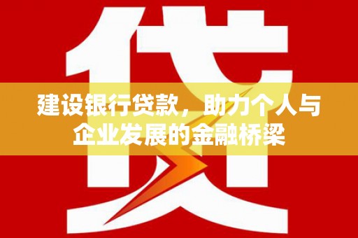 赵县建设银行贷款，助力个人与企业发展的金融桥梁