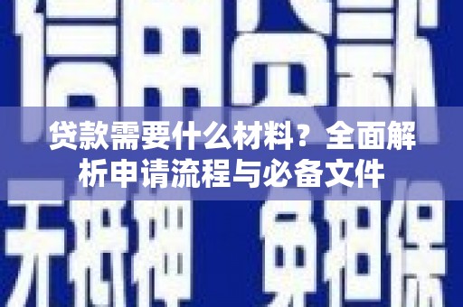 赵县贷款需要什么材料？全面解析申请流程与必备文件