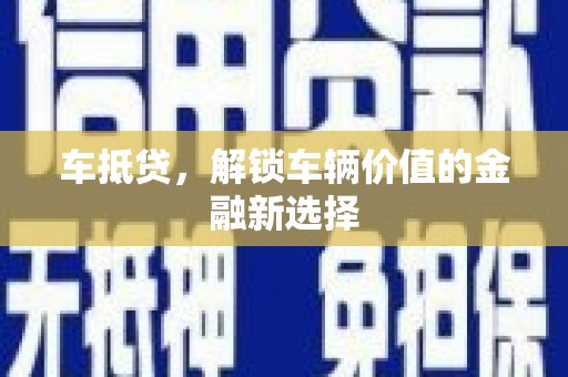 赵县车抵贷，解锁车辆价值的金融新选择
