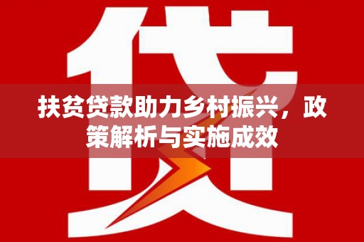 赵县扶贫贷款助力乡村振兴，政策解析与实施成效