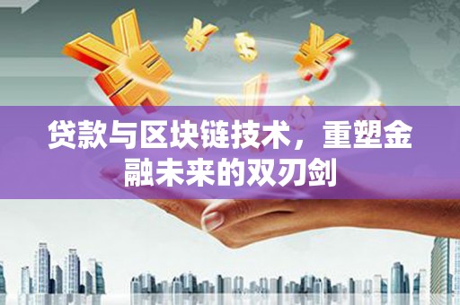 赵县贷款与区块链技术，重塑金融未来的双刃剑