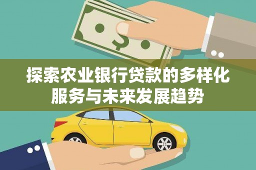 赵县探索农业银行贷款的多样化服务与未来发展趋势