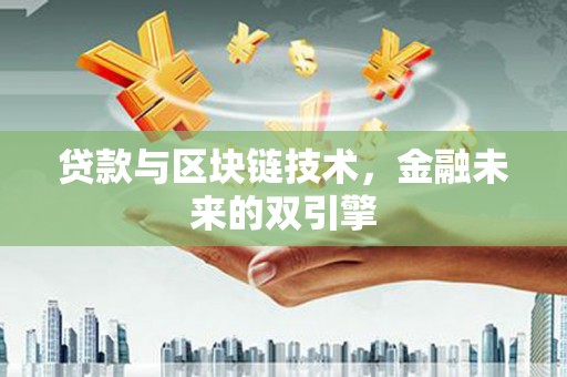 赵县贷款与区块链技术，金融未来的双引擎