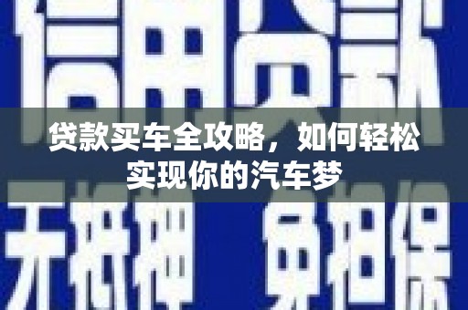 赵县贷款买车全攻略，如何轻松实现你的汽车梦