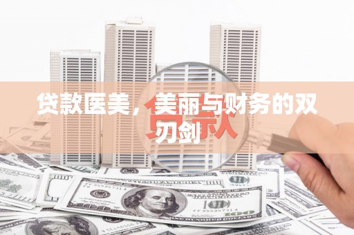 赵县贷款医美，美丽与财务的双刃剑