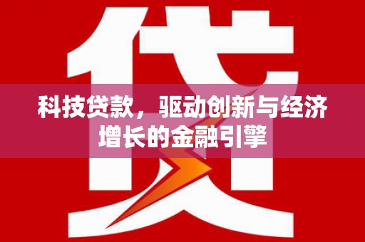赵县科技贷款，驱动创新与经济增长的金融引擎