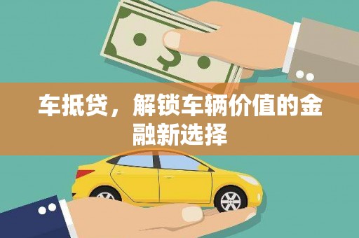 赵县车抵贷，解锁车辆价值的金融新选择