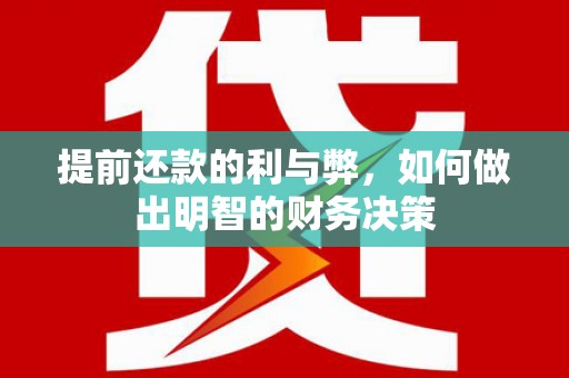 赵县提前还款的利与弊，如何做出明智的财务决策
