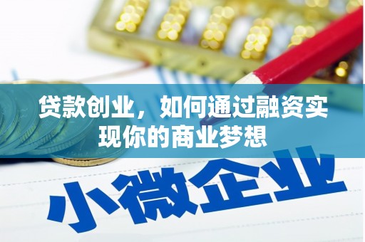 赵县贷款创业，如何通过融资实现你的商业梦想