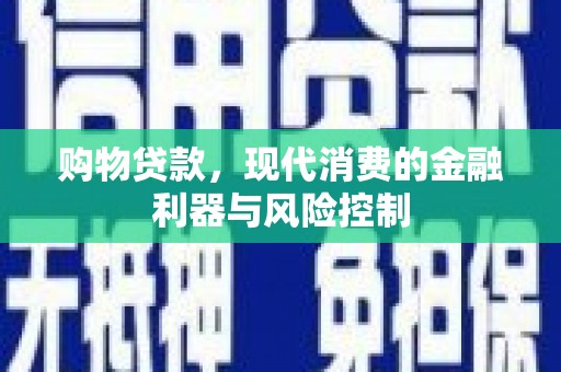 赵县购物贷款，现代消费的金融利器与风险控制
