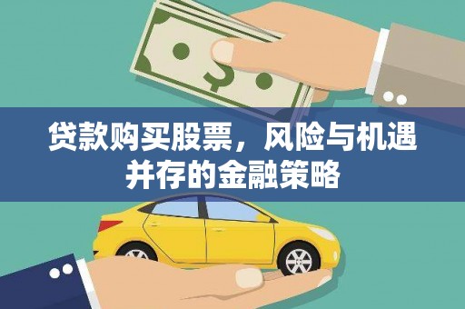 赵县贷款购买股票，风险与机遇并存的金融策略
