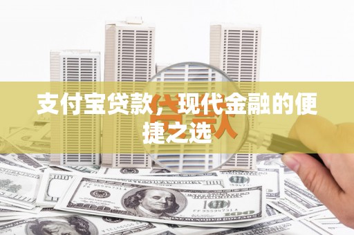 赵县支付宝贷款，现代金融的便捷之选
