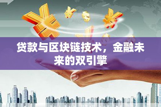 赵县贷款与区块链技术，金融未来的双引擎
