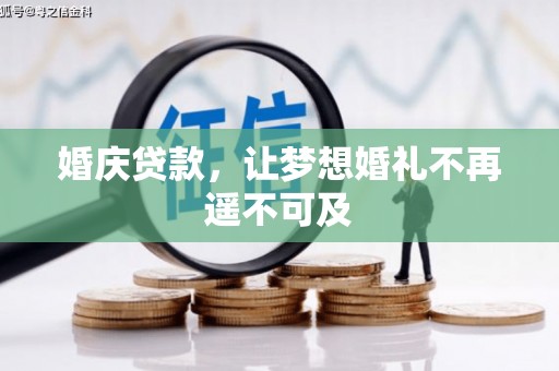 赵县婚庆贷款，让梦想婚礼不再遥不可及