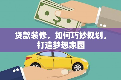 赵县贷款装修，如何巧妙规划，打造梦想家园