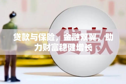 赵县贷款与保险，金融双翼，助力财富稳健增长